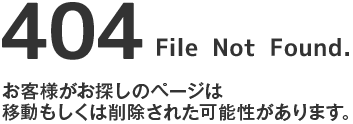 404 File Not Found.：お客様がお探しのページは移動もしくは削除された可能性があります。